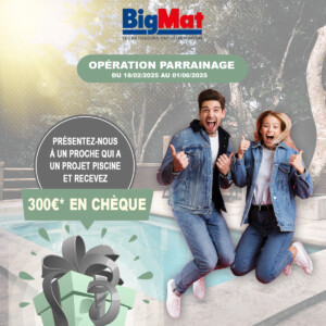 Parrainage piscine PARRAINEZ UN PROCHE ET RECEVEZ 300€ ! Offre valable à l'année chez BigMat Camozzi. 